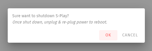 S-PLAY LITE shutdown confirmation dialog — ‘Sure want to shutdown S-Play? Once shut down, unplug & re-plug power to reboot.’ with OK and Cancel buttons
